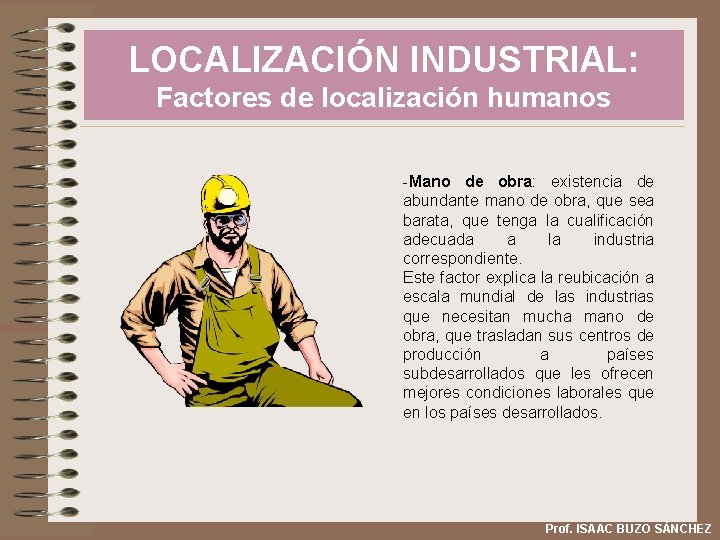 LOCALIZACIÓN INDUSTRIAL: Factores de localización humanos -Mano de obra: existencia de abundante mano de