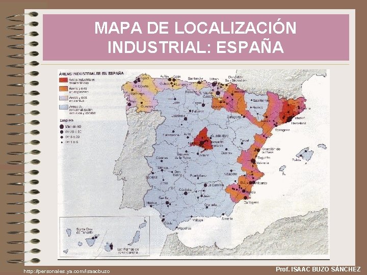 MAPA DE LOCALIZACIÓN INDUSTRIAL: ESPAÑA http: //personales. ya. com/isaacbuzo Prof. ISAAC BUZO SÁNCHEZ 