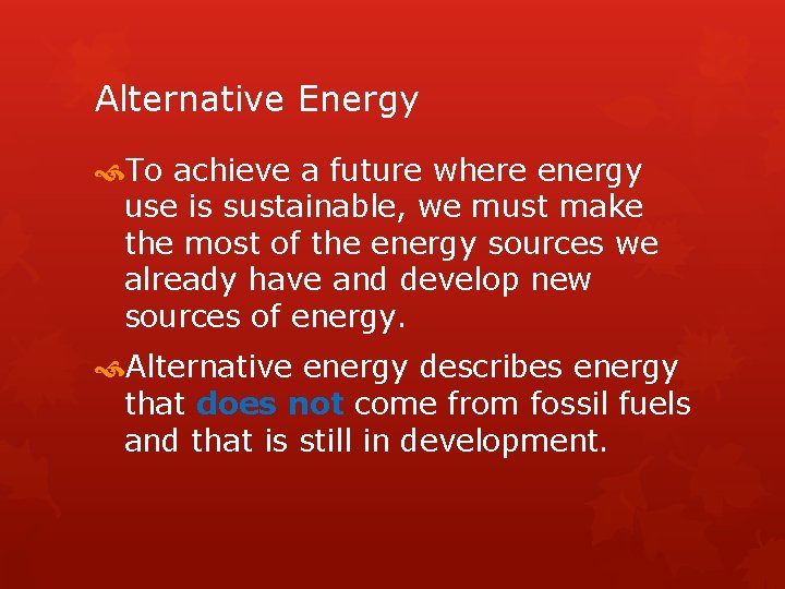 Alternative Energy To achieve a future where energy use is sustainable, we must make