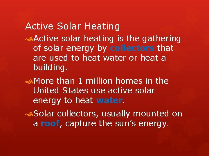 Active Solar Heating Active solar heating is the gathering of solar energy by collectors