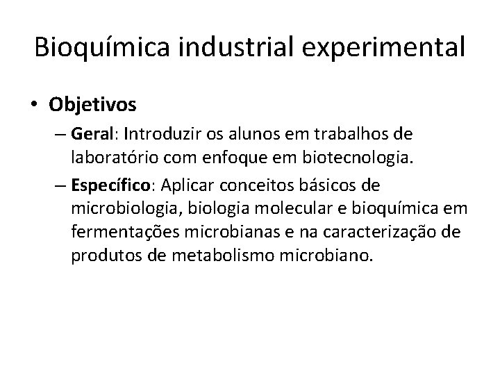 Bioquímica industrial experimental • Objetivos – Geral: Introduzir os alunos em trabalhos de laboratório