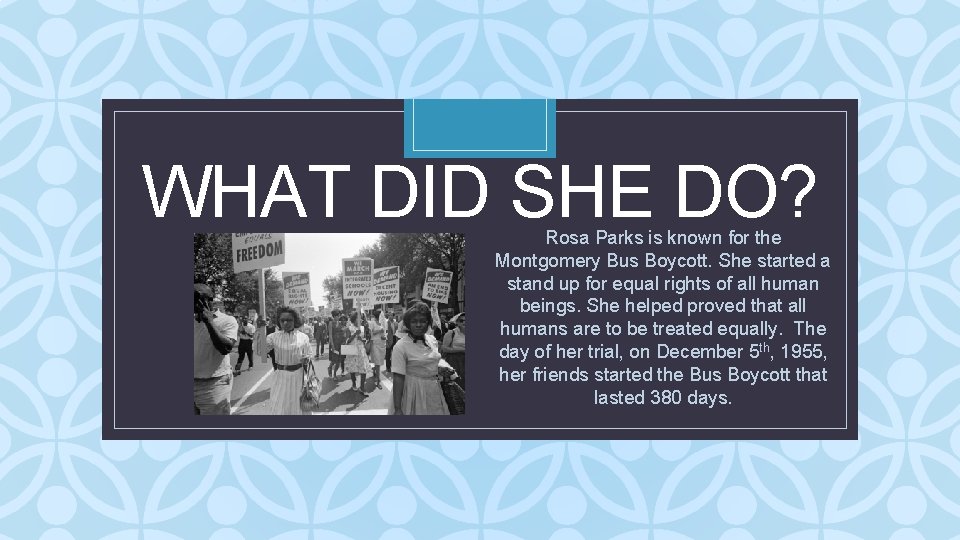 WHAT DID SHE DO? Rosa Parks is known for the Montgomery Bus Boycott. She