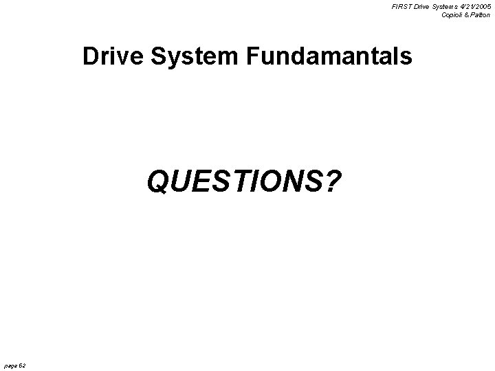 FIRST Drive Systems 4/21/2005 Copioli & Patton Drive System Fundamantals QUESTIONS? page 52 
