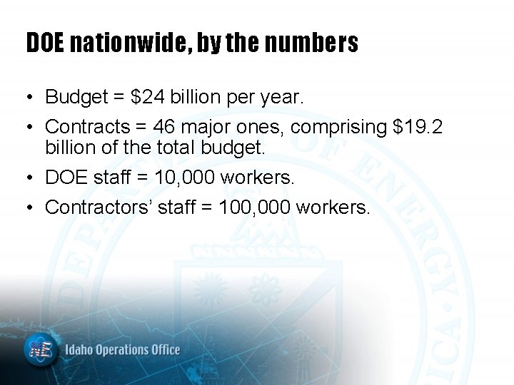 DOE nationwide, by the numbers • Budget = $24 billion per year. • Contracts