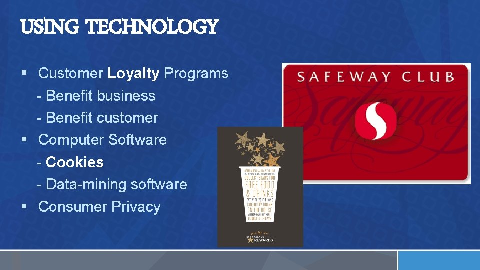 USING TECHNOLOGY § Customer Loyalty Programs - Benefit business - Benefit customer § Computer