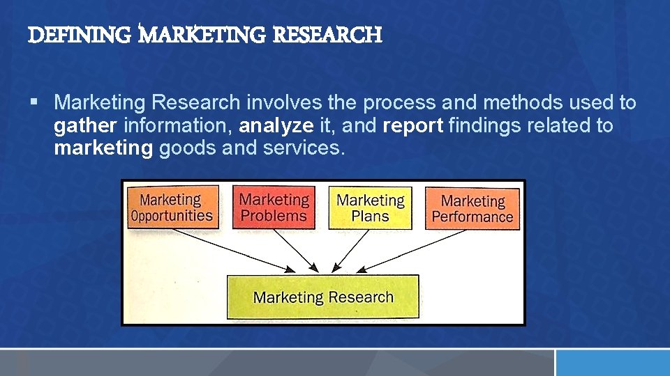 DEFINING MARKETING RESEARCH § Marketing Research involves the process and methods used to gather