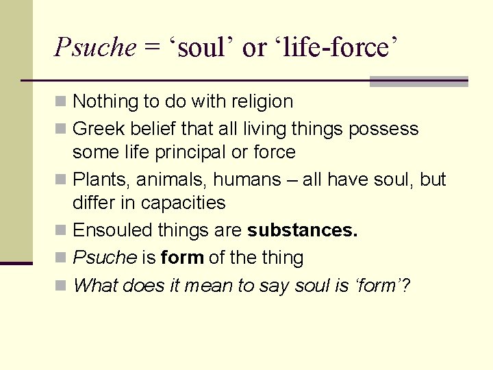 Psuche = ‘soul’ or ‘life-force’ n Nothing to do with religion n Greek belief Psuche = ‘soul’ or ‘life-force’ n Nothing to do with religion n Greek belief