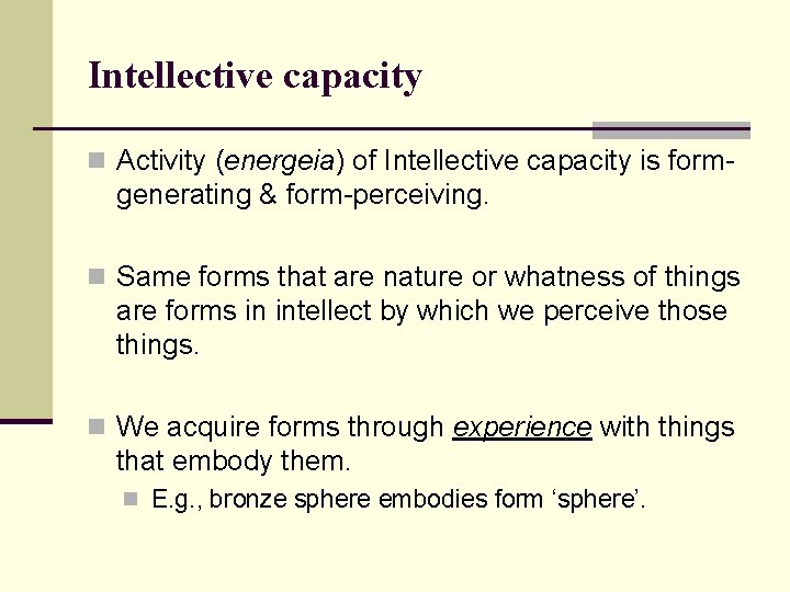 Intellective capacity n Activity (energeia) of Intellective capacity is form- generating & form-perceiving. n Intellective capacity n Activity (energeia) of Intellective capacity is form- generating & form-perceiving. n