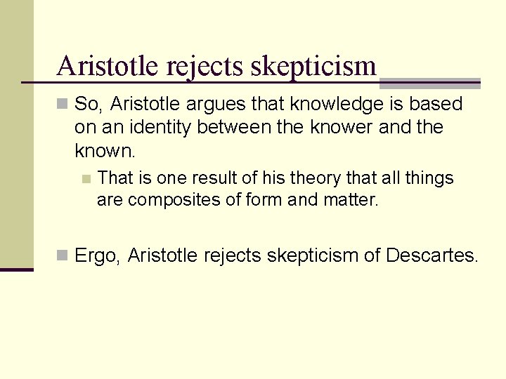 Aristotle rejects skepticism n So, Aristotle argues that knowledge is based on an identity Aristotle rejects skepticism n So, Aristotle argues that knowledge is based on an identity