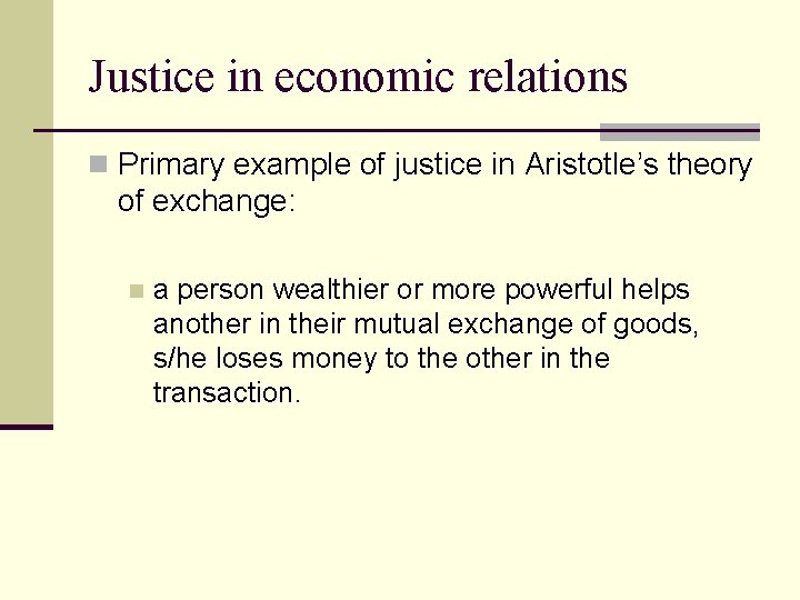 Justice in economic relations n Primary example of justice in Aristotle’s theory of exchange: Justice in economic relations n Primary example of justice in Aristotle’s theory of exchange: