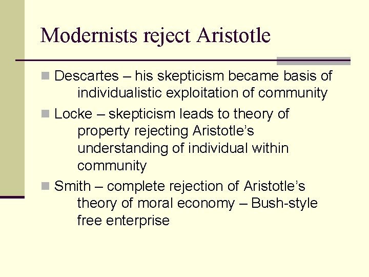Modernists reject Aristotle n Descartes – his skepticism became basis of individualistic exploitation of Modernists reject Aristotle n Descartes – his skepticism became basis of individualistic exploitation of