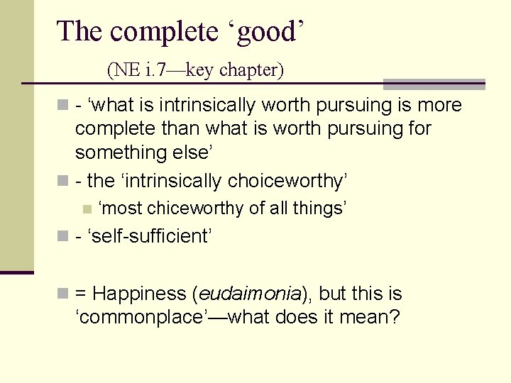 The complete ‘good’ (NE i. 7—key chapter) n - ‘what is intrinsically worth pursuing The complete ‘good’ (NE i. 7—key chapter) n - ‘what is intrinsically worth pursuing