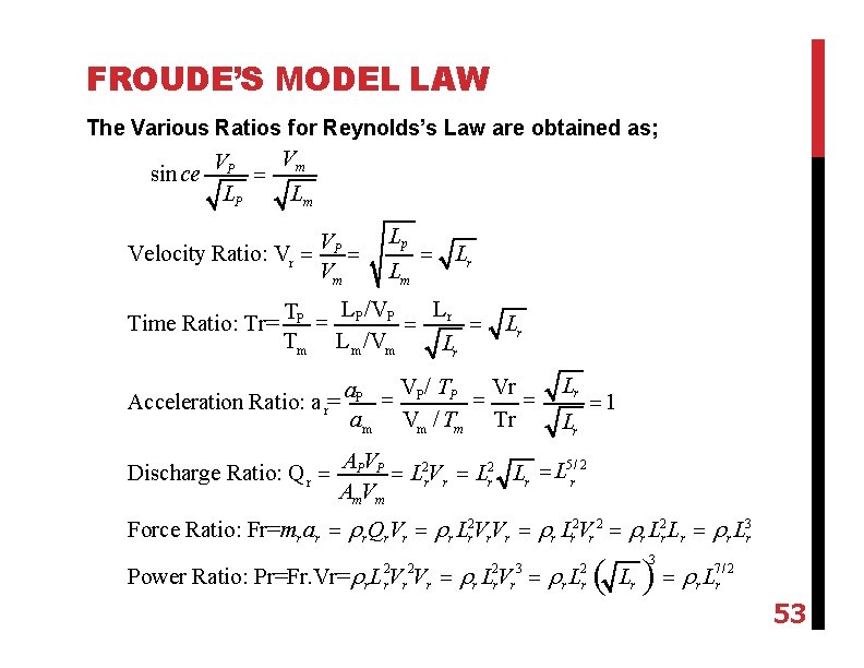 FROUDE’S MODEL LAW The Various Ratios for Reynolds’s Law are obtained as; sin ce