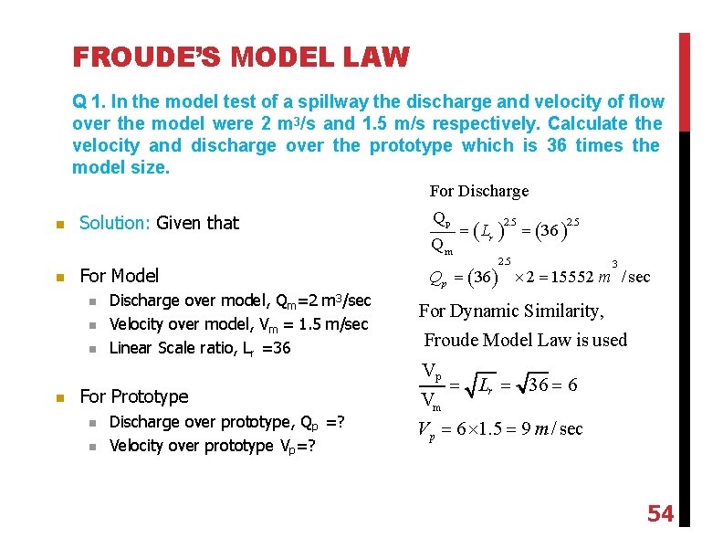 FROUDE’S MODEL LAW Q 1. In the model test of a spillway the discharge