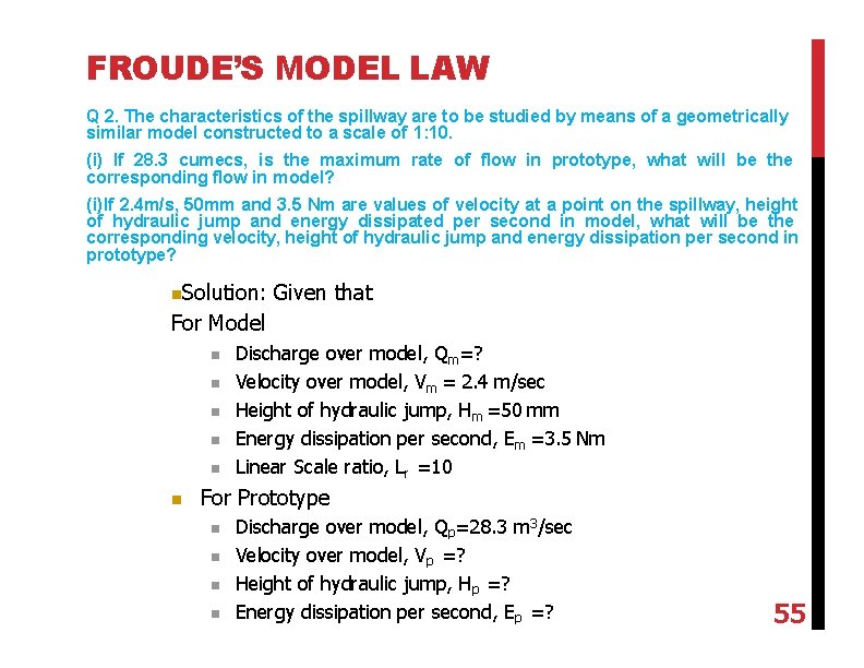 FROUDE’S MODEL LAW Q 2. The characteristics of the spillway are to be studied