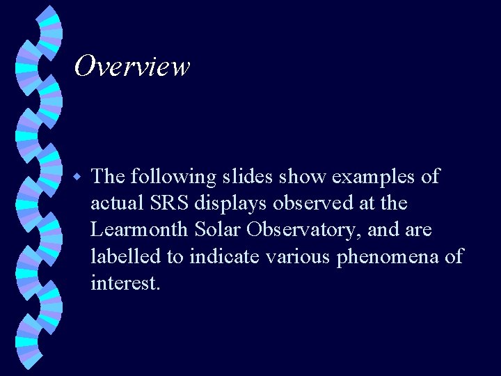 Overview w The following slides show examples of actual SRS displays observed at the