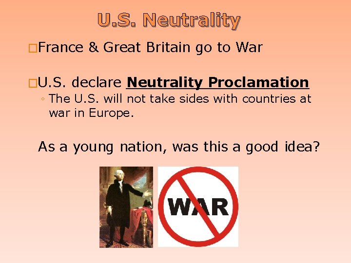 U. S. Neutrality �France & Great Britain go to War �U. S. declare Neutrality