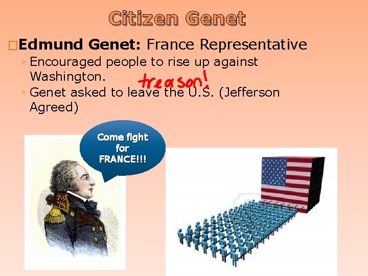 Citizen Genet �Edmund Genet: France Representative ◦ Encouraged people to rise up against Washington.