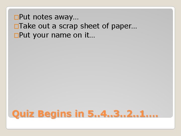 �Put notes away… �Take out a scrap sheet of paper… �Put your name on