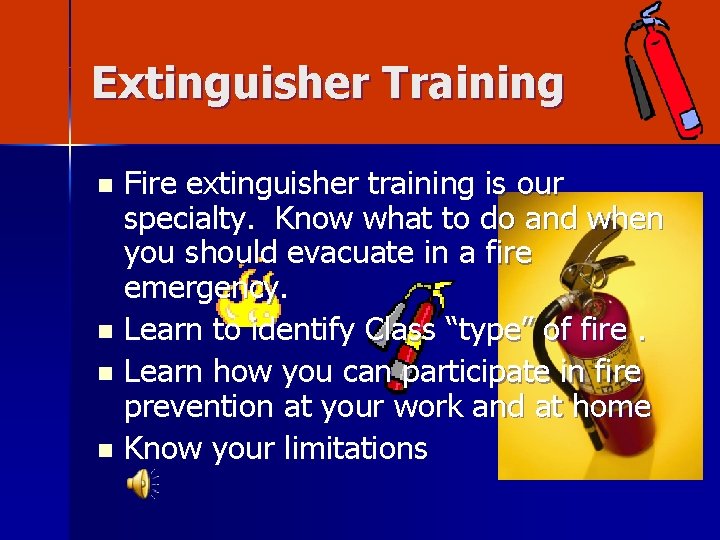 Extinguisher Training Fire extinguisher training is our specialty. Know what to do and when