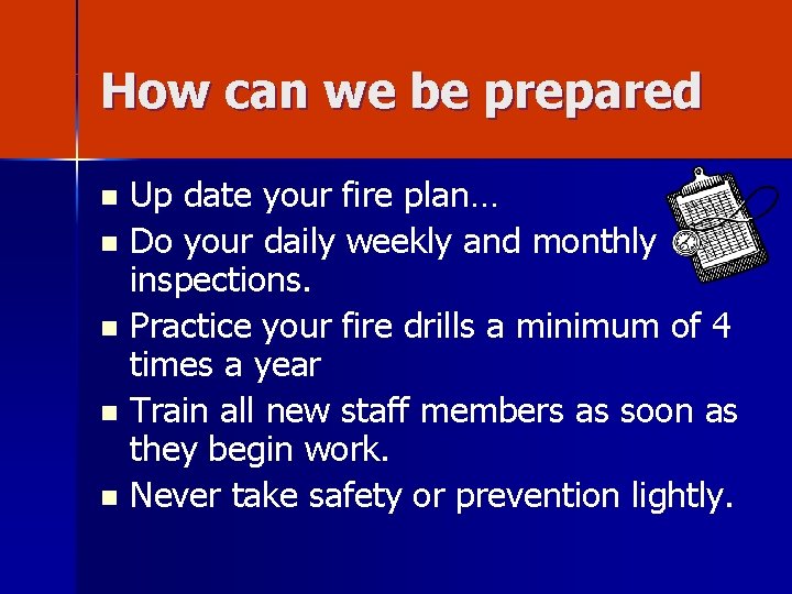 How can we be prepared Up date your fire plan… n Do your daily