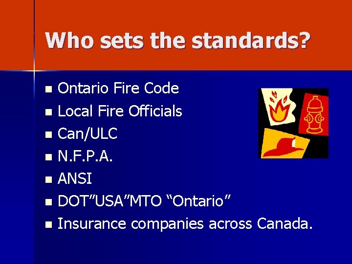Who sets the standards? Ontario Fire Code n Local Fire Officials n Can/ULC n