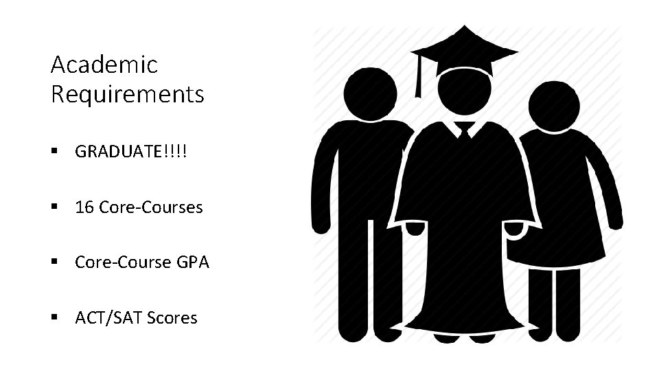 Academic Requirements § GRADUATE!!!! § 16 Core-Courses § Core-Course GPA § ACT/SAT Scores 
