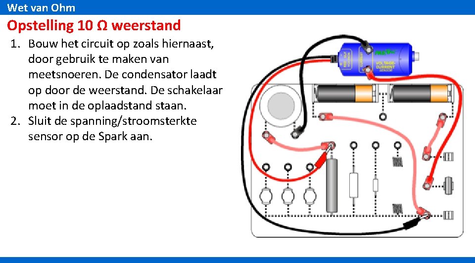 Wet van Ohm Opstelling 10 Ω weerstand 1. Bouw het circuit op zoals hiernaast,