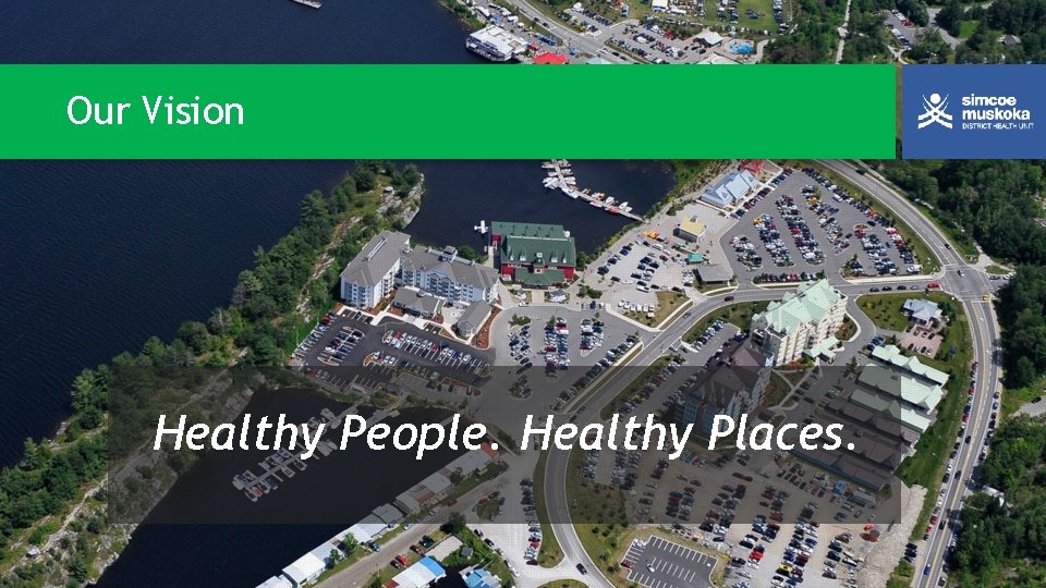 Our Vision Healthy People. Healthy Places. 