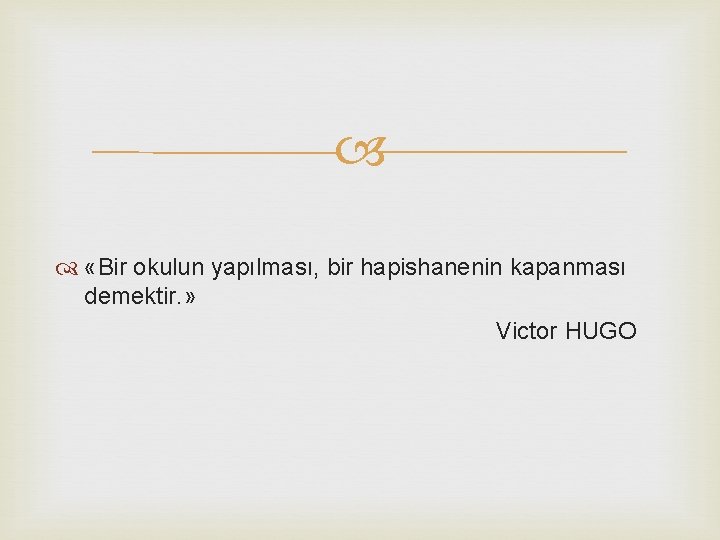  «Bir okulun yapılması, bir hapishanenin kapanması demektir. » Victor HUGO 