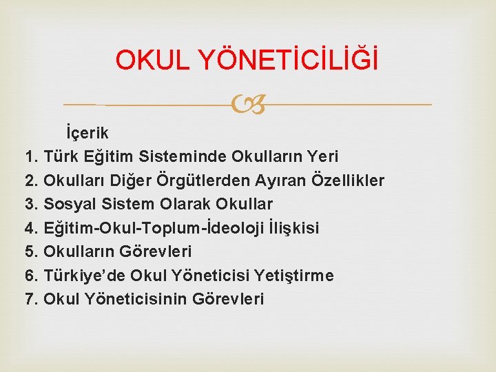 OKUL YÖNETİCİLİĞİ İçerik 1. Türk Eğitim Sisteminde Okulların Yeri 2. Okulları Diğer Örgütlerden Ayıran