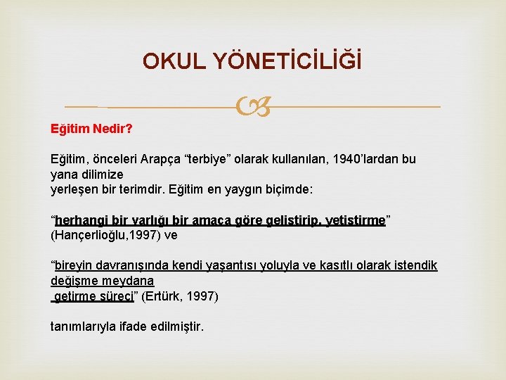 OKUL YÖNETİCİLİĞİ Eğitim Nedir? Eğitim, önceleri Arapça “terbiye” olarak kullanılan, 1940’lardan bu yana dilimize