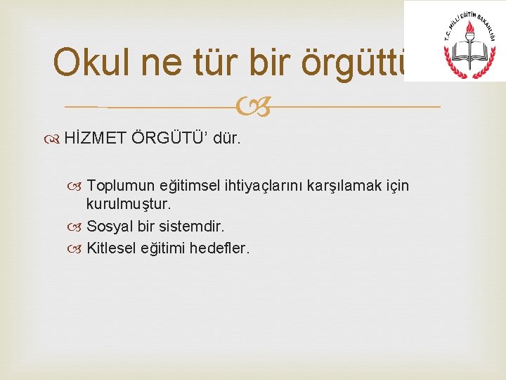 Okul ne tür bir örgüttür? HİZMET ÖRGÜTÜ’ dür. Toplumun eğitimsel ihtiyaçlarını karşılamak için kurulmuştur.