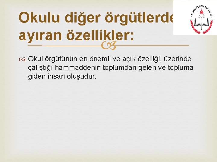 Okulu diğer örgütlerden ayıran özellikler: Okul örgütünün en önemli ve açık özelliği, üzerinde çalıştığı