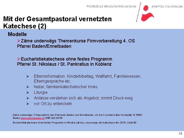 Mit der Gesamtpastoral vernetzten Katechese (2) Modelle ØZäme underwägs Themenkurse Firmvorbereitung 4. OS Pfarrei