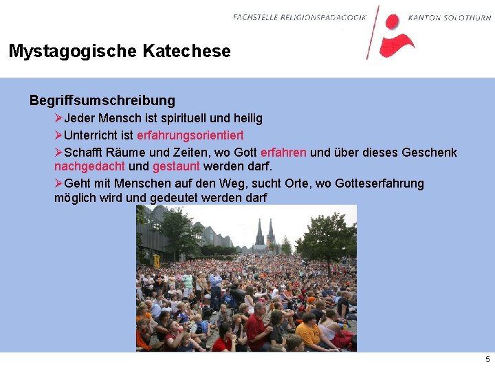 Mystagogische Katechese Begriffsumschreibung ØJeder Mensch ist spirituell und heilig ØUnterricht ist erfahrungsorientiert ØSchafft Räume