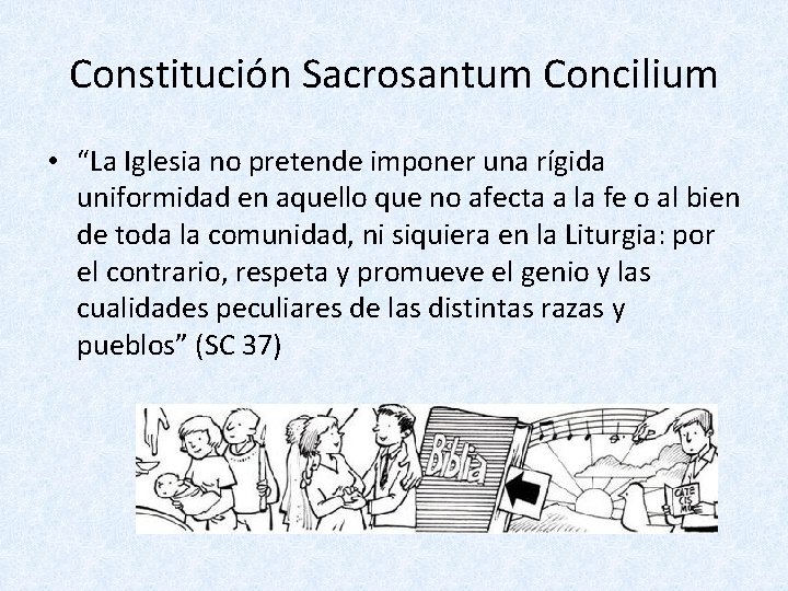 Constitución Sacrosantum Concilium • “La Iglesia no pretende imponer una rígida uniformidad en aquello
