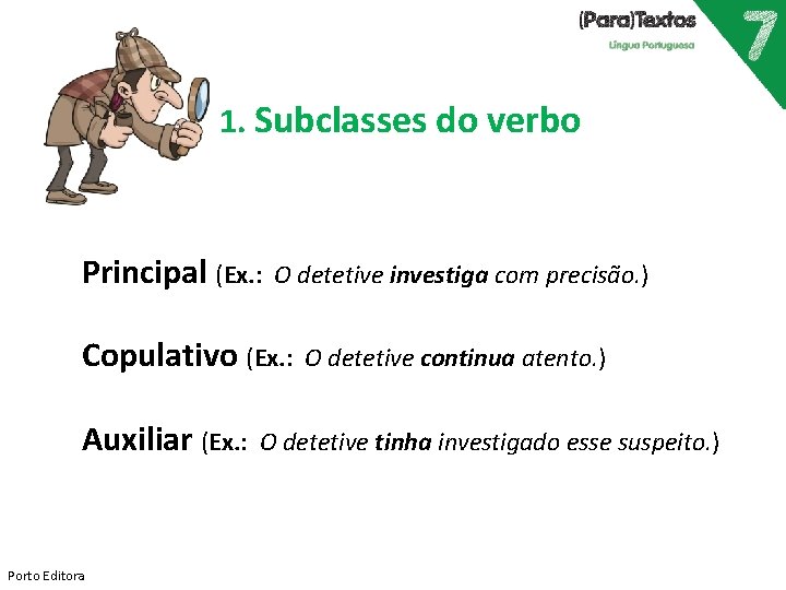 1. Subclasses do verbo Principal (Ex. : O detetive investiga com precisão. ) Copulativo