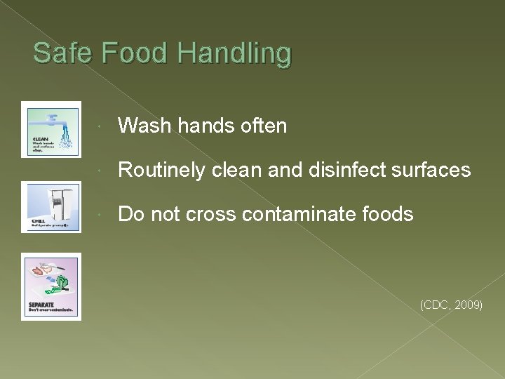 Safe Food Handling Wash hands often Routinely clean and disinfect surfaces Do not cross