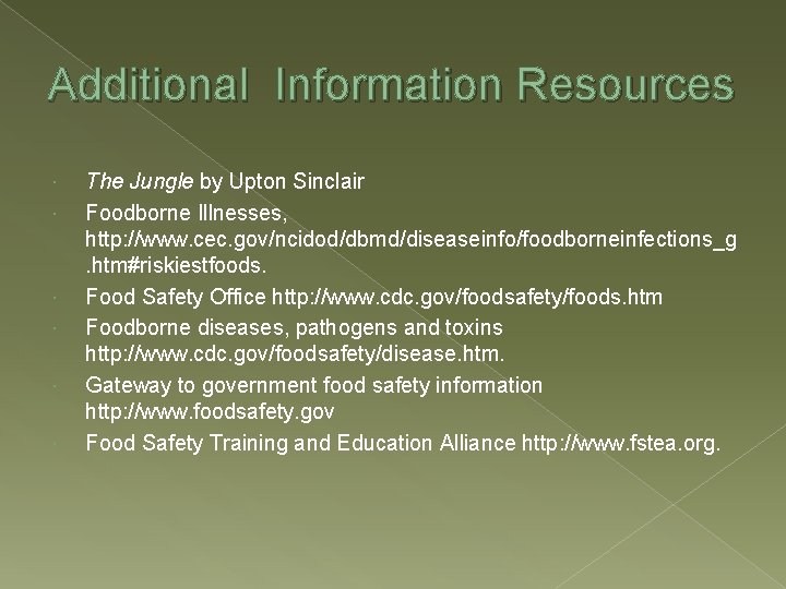 Additional Information Resources The Jungle by Upton Sinclair Foodborne Illnesses, http: //www. cec. gov/ncidod/dbmd/diseaseinfo/foodborneinfections_g.