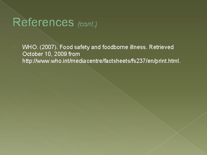 References (cont. ) WHO. (2007). Food safety and foodborne illness. Retrieved October 10, 2009