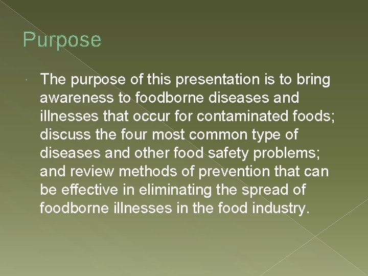 Purpose The purpose of this presentation is to bring awareness to foodborne diseases and