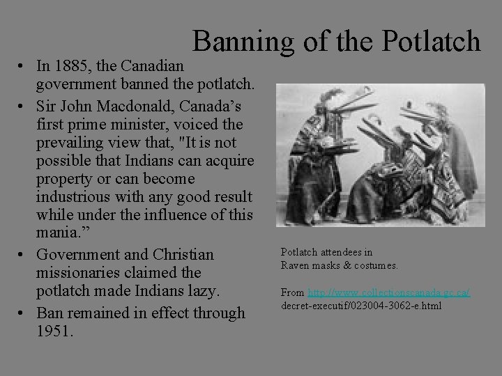 Banning of the Potlatch • In 1885, the Canadian government banned the potlatch. •
