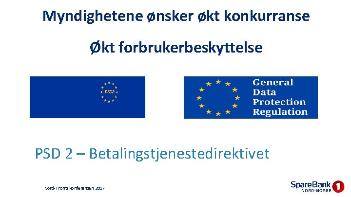 Myndighetene ønsker økt konkurranse Økt forbrukerbeskyttelse PSD 2 – Betalingstjenestedirektivet Nord-Troms konferansen 2017 