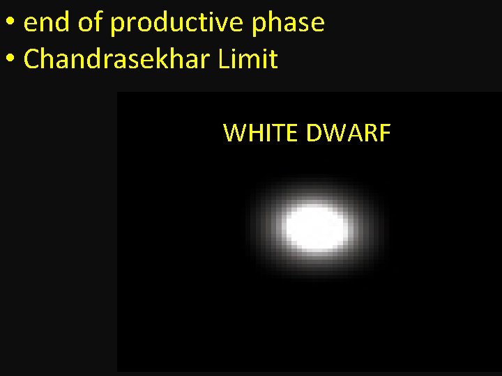  • end of productive phase • Chandrasekhar Limit WHITE DWARF 