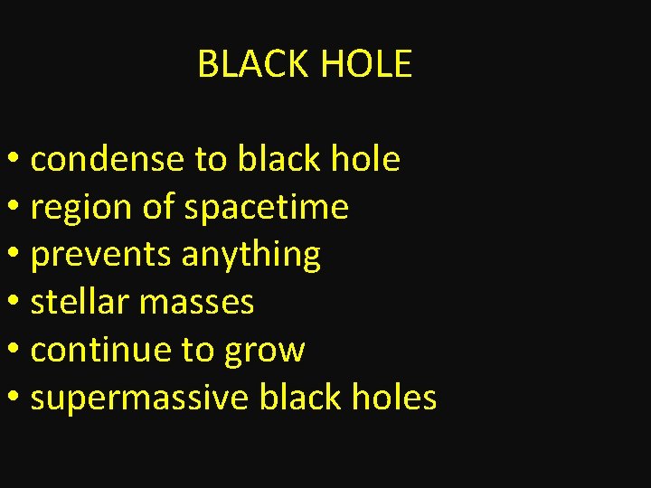 BLACK HOLE • condense to black hole • region of spacetime • prevents anything