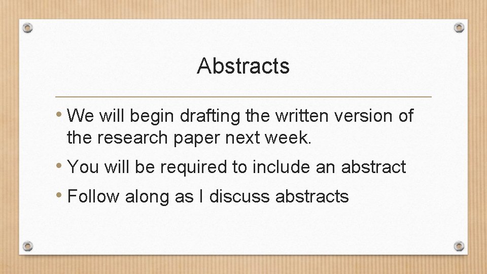 Abstracts • We will begin drafting the written version of the research paper next