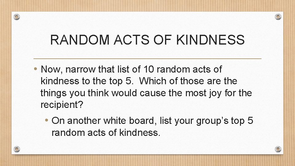 RANDOM ACTS OF KINDNESS • Now, narrow that list of 10 random acts of