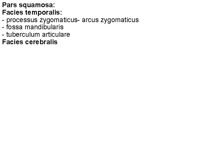 Pars squamosa: Facies temporalis: - processus zygomaticus- arcus zygomaticus - fossa mandibularis - tuberculum