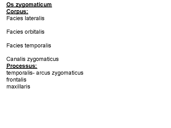 Os zygomaticum Corpus: Facies lateralis Facies orbitalis Facies temporalis Canalis zygomaticus Processus: temporalis- arcus